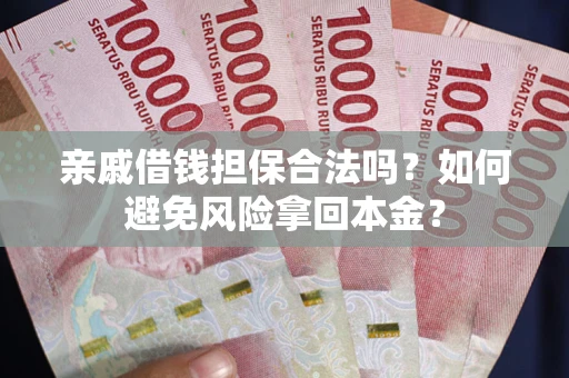 武汉亲戚借钱担保合法吗?如何避免风险拿回本金? 武汉亲戚借钱担保合法吗?如何避免风险拿回本金?