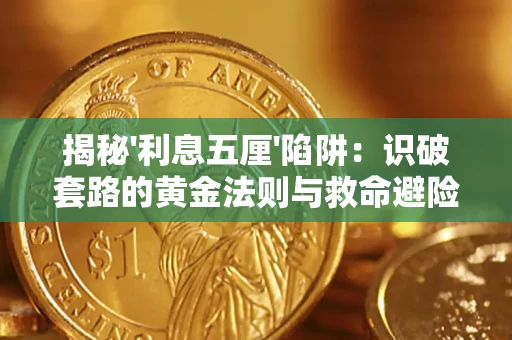 武汉揭秘'利息五厘'陷阱:识破套路的黄金法则与救命避险技巧 武汉揭秘'利息五厘'陷阱:识破套路的黄金法则与救命避险技巧