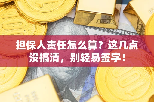 武汉担保人责任怎么算?这几点没搞清,别轻易签字! 武汉担保人责任怎么算?这几点没搞清,别轻易签字!